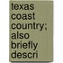 Texas Coast Country; Also Briefly Descri