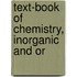Text-Book Of Chemistry, Inorganic And Or