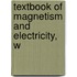 Textbook Of Magnetism And Electricity, W
