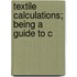 Textile Calculations; Being A Guide To C
