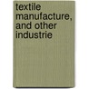 Textile Manufacture, And Other Industrie door John Hodgson