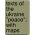 Texts Of The Ukraine "Peace"; With Maps