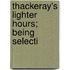 Thackeray's Lighter Hours; Being Selecti