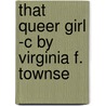 That Queer Girl -C By Virginia F. Townse by Virginia Frances Townsend