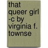 That Queer Girl -C By Virginia F. Townse door Virginia Frances Townsend