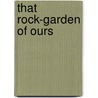 That Rock-Garden Of Ours door Keri Hulme