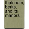 Thatcham, Berks, And Its Manors by Samuel Barfield