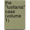 The "Lusitania" Case (Volume 1) by Albert Edward Henschel