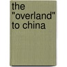 The "Overland" To China door Katharine Colquhoun