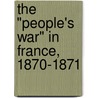 The "People's War" In France, 1870-1871 door Sir Lonsdale Augustus Hale