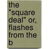 The "Square Deal" Or, Flashes From The B door Herbert B. Mulford