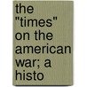 The "Times" On The American War; A Histo door Sir Leslie Stephen