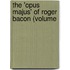 The 'Opus Majus' Of Roger Bacon (Volume