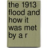 The 1913 Flood And How It Was Met By A R by Lewis S. Bigelow