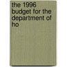 The 1996 Budget For The Department Of Ho by United States. Congress. Budget