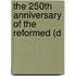 The 250th Anniversary Of The Reformed (D