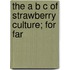 The A B C Of Strawberry Culture; For Far