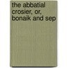 The Abbatial Crosier, Or, Bonaik And Sep by Eugne Sue