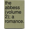 The Abbess (Volume 2); A Romance. door Robert Ireland
