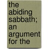 The Abiding Sabbath; An Argument For The by George Elliott