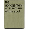 The Abridgement, Or Summarie Of The Scot by John Monipennie
