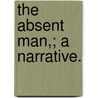 The Absent Man,; A Narrative. door Peter Plastic