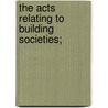 The Acts Relating To Building Societies; door Edward Albert Wurtzburg