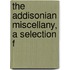 The Addisonian Miscellany, A Selection F