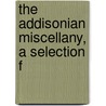 The Addisonian Miscellany, A Selection F door Joseph Addison