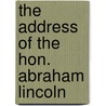 The Address Of The Hon. Abraham Lincoln door Abraham Lincoln