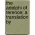 The Adelphi Of Terence; A Translation By