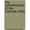 The Administration Of The Colonies; Wher door Thomas Pownall