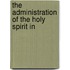 The Administration Of The Holy Spirit In
