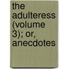 The Adulteress (Volume 3); Or, Anecdotes by General Books