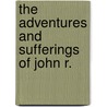 The Adventures And Sufferings Of John R. by John Rodgers Jewitt
