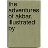 The Adventures Of Akbar. Illustrated By door Flora Annie Webster Steel
