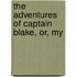 The Adventures Of Captain Blake, Or, My