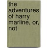 The Adventures Of Harry Marline, Or, Not by Jessica Porter