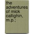 The Adventures Of Mick Callighin, M.P.;