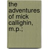 The Adventures Of Mick Callighin, M.P.; door W.R. Ancketill