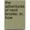 The Adventures Of Nevil Brooke; Or, How door Christopher James Riethmuller