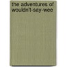 The Adventures Of Wouldn't-Say-Wee by Frances Isabelle Tylcoat