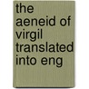 The Aeneid Of Virgil Translated Into Eng door Virgil