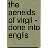 The Aeneids Of Virgil - Done Into Englis by Virgil William Morris