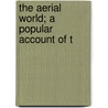 The Aerial World; A Popular Account Of T by George Hartwig