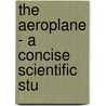The Aeroplane - A Concise Scientific Stu by Arthur Fage