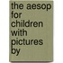 The Aesop For Children With Pictures By