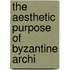 The Aesthetic Purpose Of Byzantine Archi