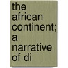 The African Continent; A Narrative Of Di by Hugh Murray