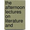 The Afternoon Lectures On Literature And door Unknown Author